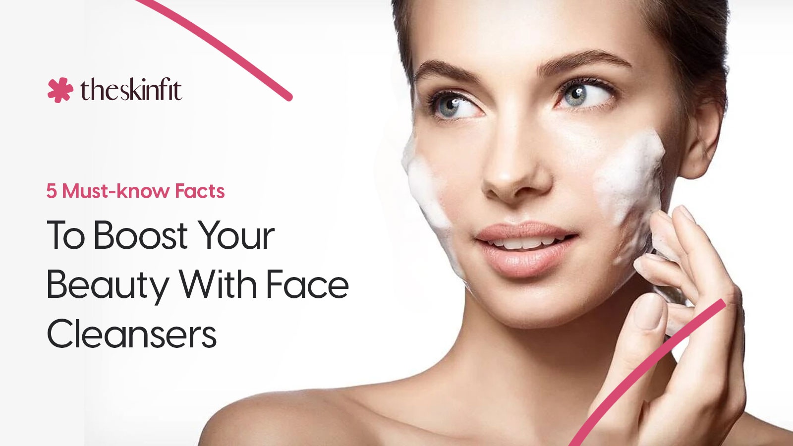 5 Must-know Facts To Boost Your Beauty With Face Cleansers 